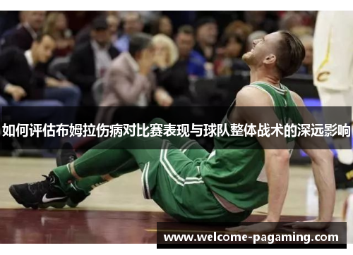 如何评估布姆拉伤病对比赛表现与球队整体战术的深远影响