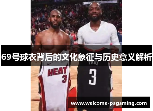 69号球衣背后的文化象征与历史意义解析 69号球衣背后的文化象征与历史意义解析