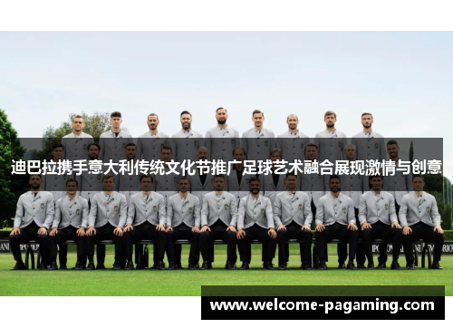 迪巴拉携手意大利传统文化节推广足球艺术融合展现激情与创意 迪巴拉携手意大利传统文化节推广足球艺术融合展现激情与创意