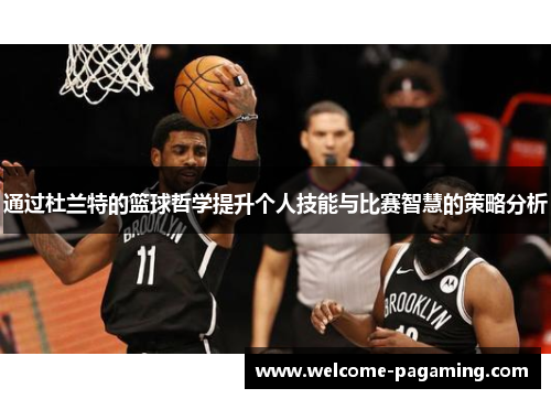 通过杜兰特的篮球哲学提升个人技能与比赛智慧的策略分析